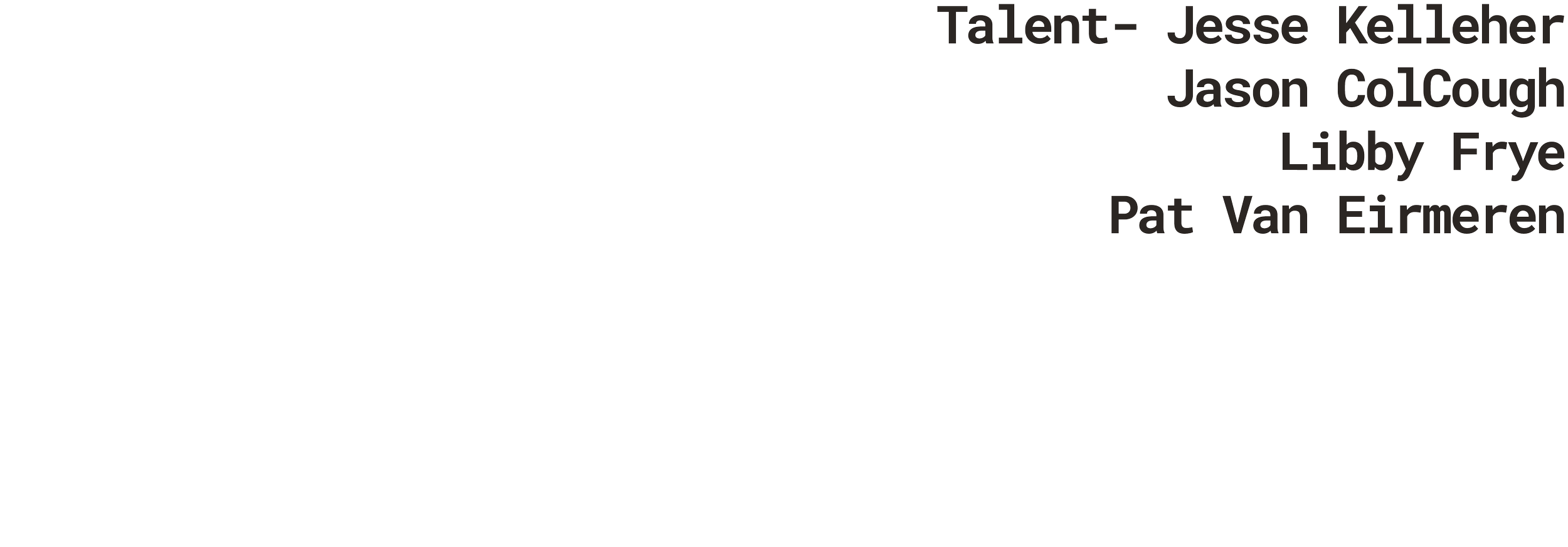 Black poster titled 'Talent' listing five names: Jesse Kelleher, Jason CoCough, Libby Frye, Pat Van Eirmeren.