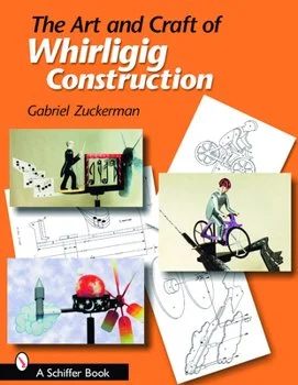 Cover of a book titled 'The Art and Craft of Whirligig Construction' by Gabriel Zuckerman, featuring images of various colorful whirligig projects and sketches.