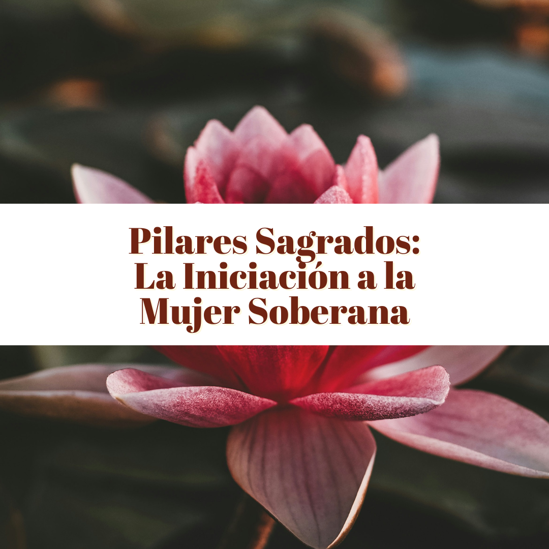 Pilares Sagrados: La Iniciación a la Mujer Soberana