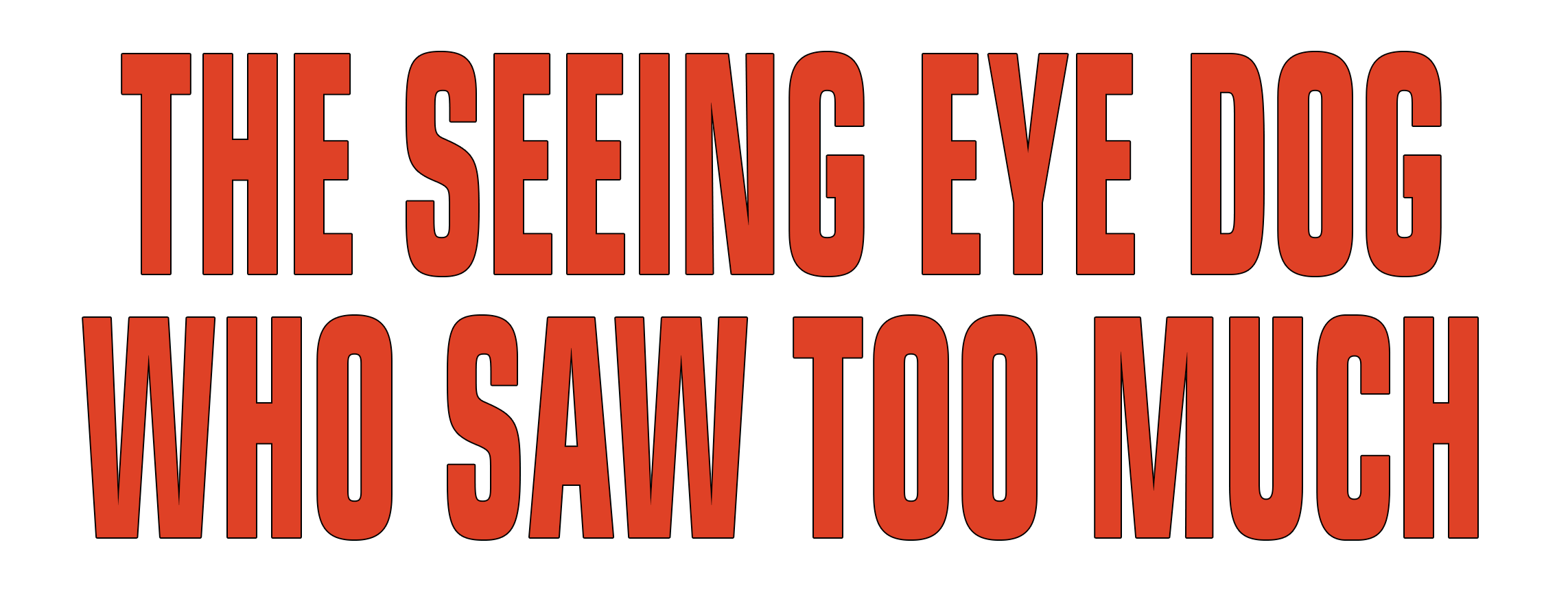Text in bold red font on a black background that reads, 'The Seeing Eye Dog Who Saw Too Much'.