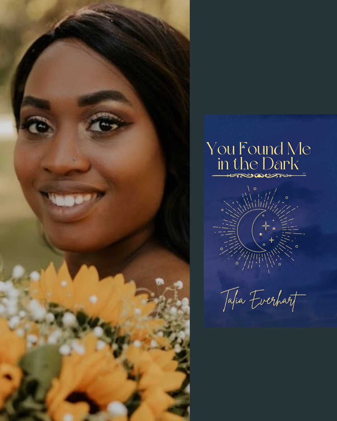 A young woman with dark hair smiling, holding a bouquet of yellow flowers, and a book cover with the title 'You Found Me in the Dark' by Talia Everhart.