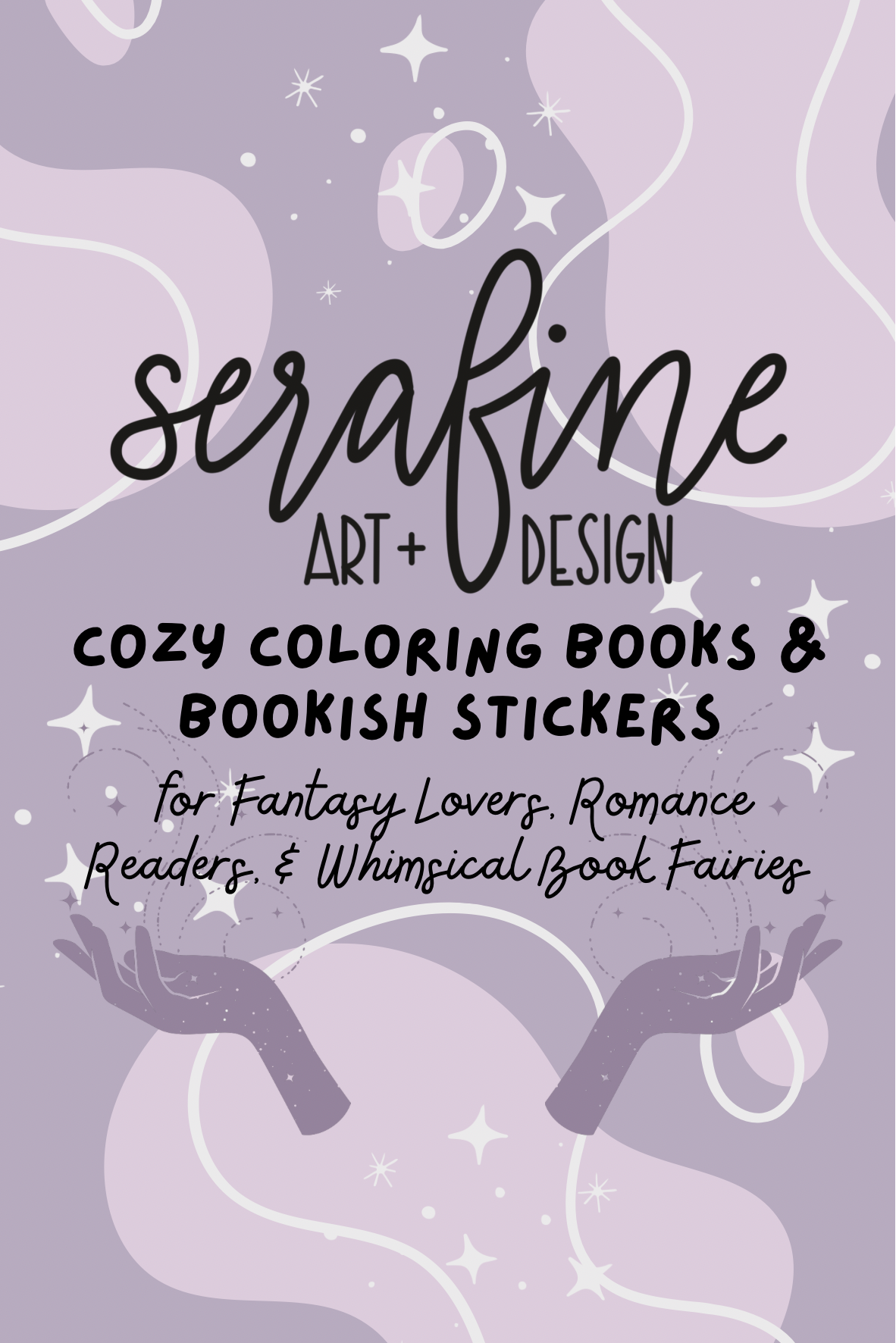 A promotional poster for Serafine Art + Design featuring cozy coloring books and bookish stickers for fantasy lovers, romance readers, and whimsical book fairies, with a purple background, white stars, and illustrated hands holding the logo.
