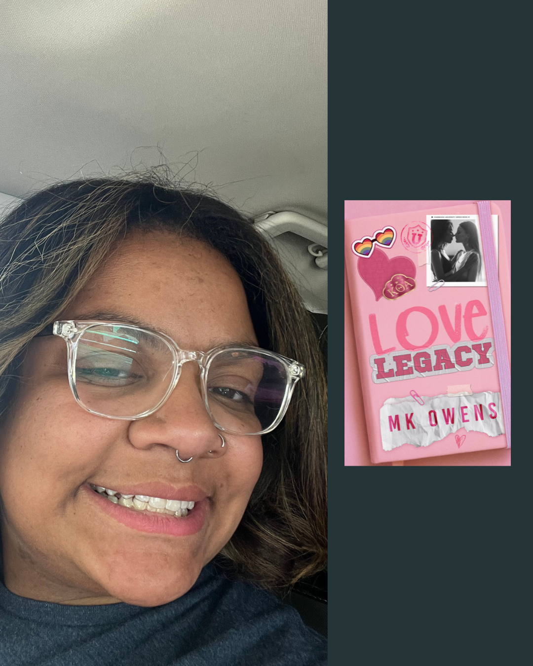 A smiling woman with glasses and a nose piercing on a car ride, next to a pink book titled 'Love Legacy' by MK Owens, decorated with stickers and a black-and-white photo of two women.