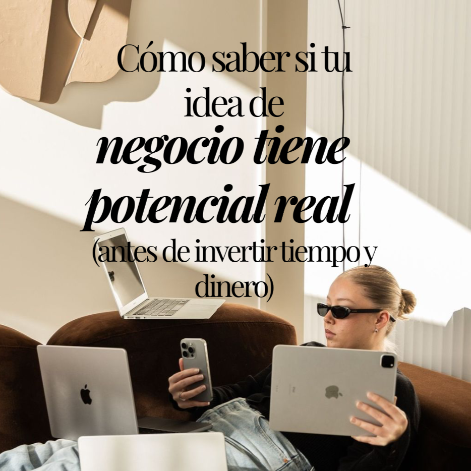 Cómo saber si tu idea de negocio tiene potencial real (antes de invertir tiempo y dinero)