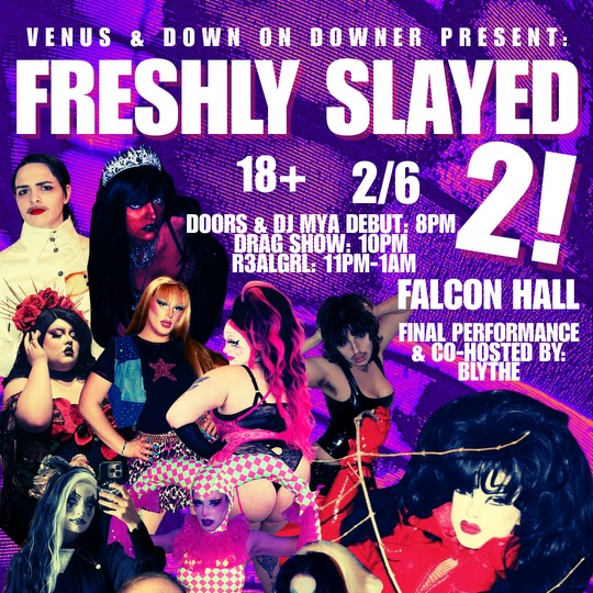 FRESHLY SLAYED 2: DRAG SHOW &amp; DANCE PARTY FT. BLYTHE, R3ALGIRL, &amp; DJ MYA