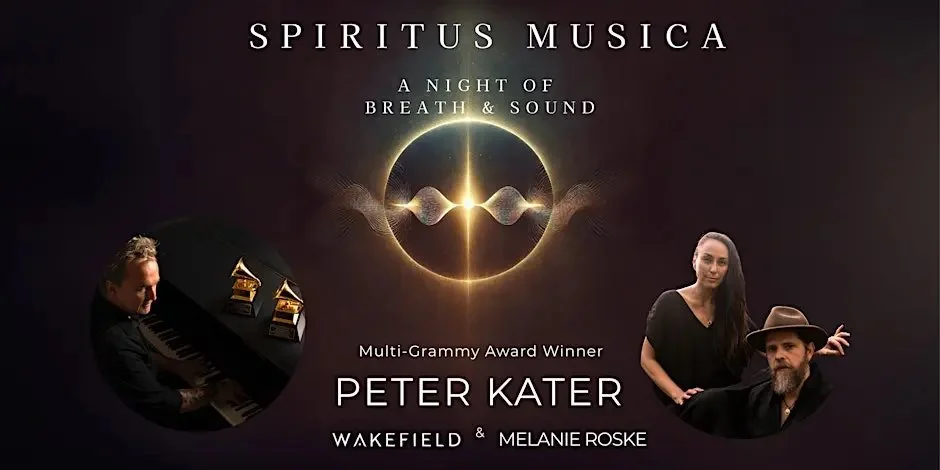 Flyer for event 'Spiritus Musica: A Night of Breath & Sound' featuring multi-Grammy winner Peter Kater with Wakefield and Melanie Roske. Contains images of a woman on piano, a woman and a man with a hat.