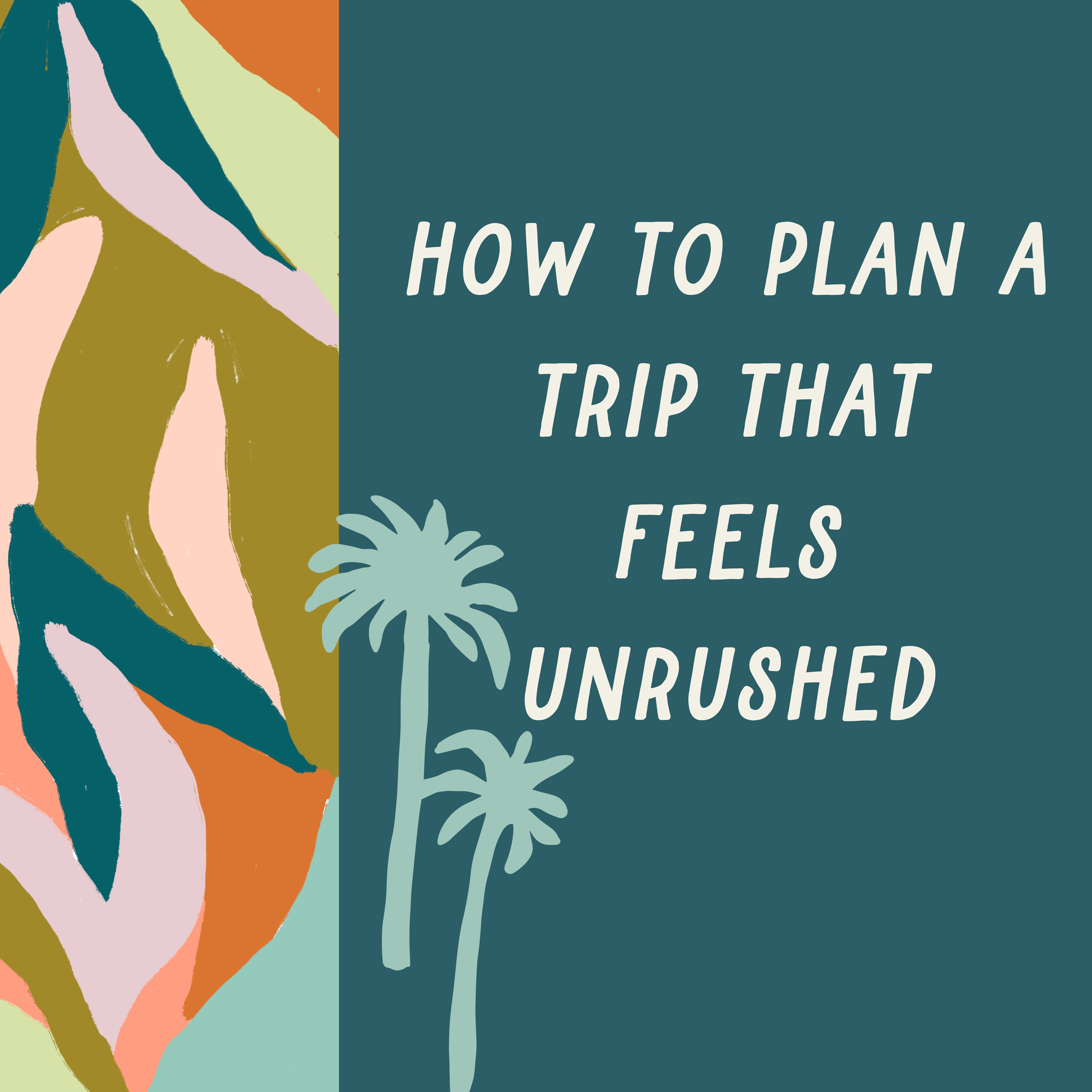 How to Plan a Trip That Feels Unrushed