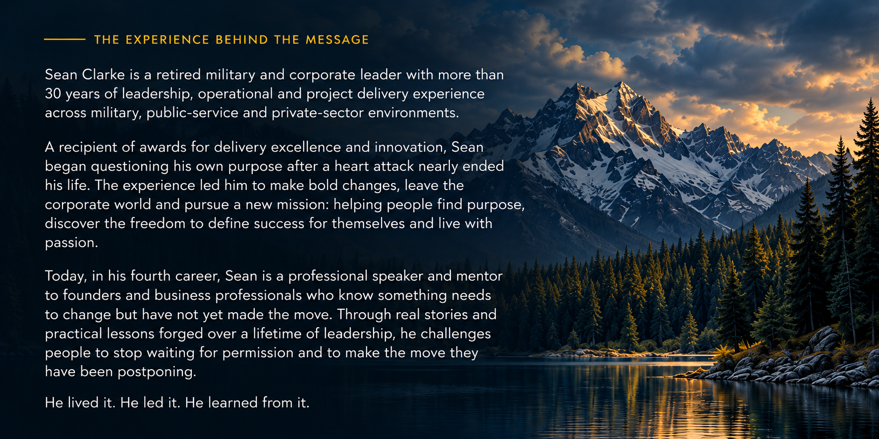 Sean Clarke’s experience behind the message: more than 30 years of military, public-service and corporate leadership followed by a fourth career as a professional speaker.