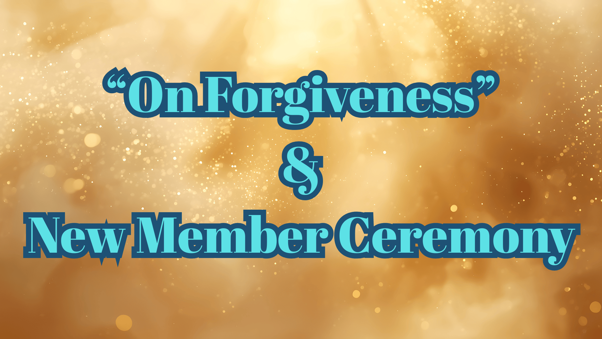 "On Forgiveness" & New Member Ceremony