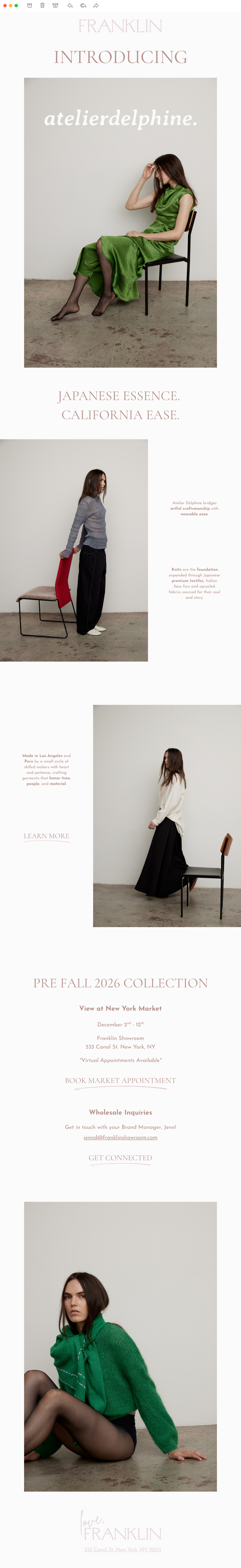 WHERE TO FIND US CABANA MIAMI March 31st - June 2nd Cabana Booth #309 1901 Convention Center Dr. Miami Beach, FL NEW YORK June 3rd - 13th Franklin Showroom 533 Canal St. New York, NY LOS ANGELES J.png