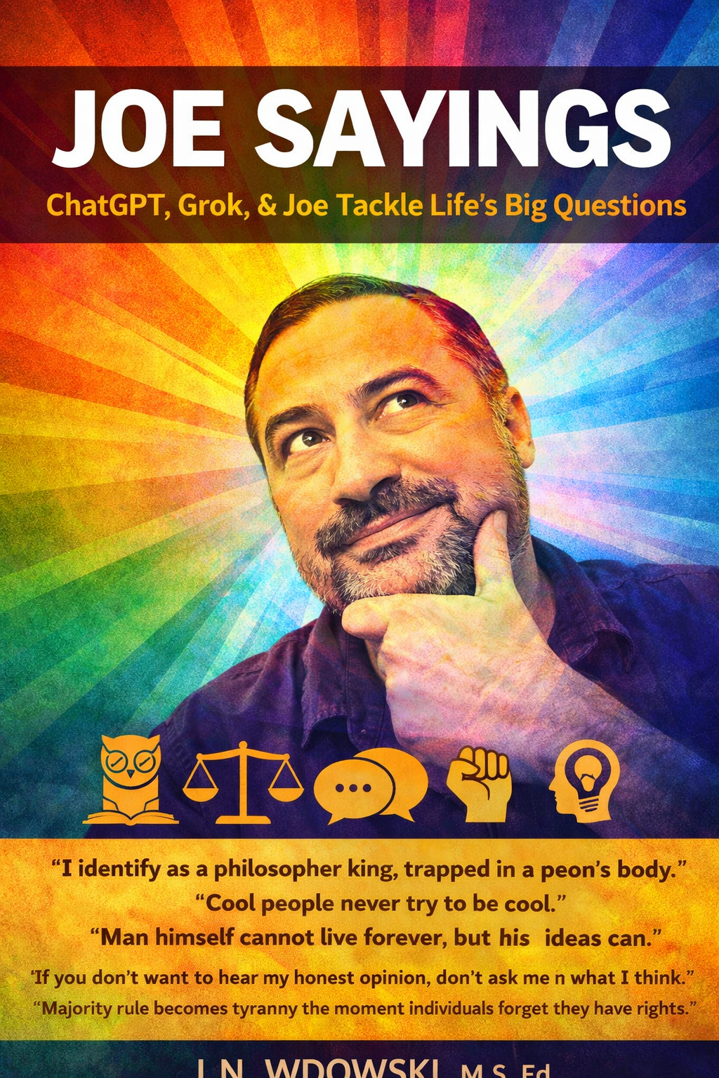 Colorful book cover featuring a bearded man with a thoughtful expression, surrounded by a rainbow-colored background. The title reads "Joe Sayings" with subtitles mentioning ChatGPT, Grok, and Joe Tackle Life's Big Questions. The cover includes icons of an owl, scales, speech bubbles, a fist, and a lightbulb, and quotes about philosophy and ideas.