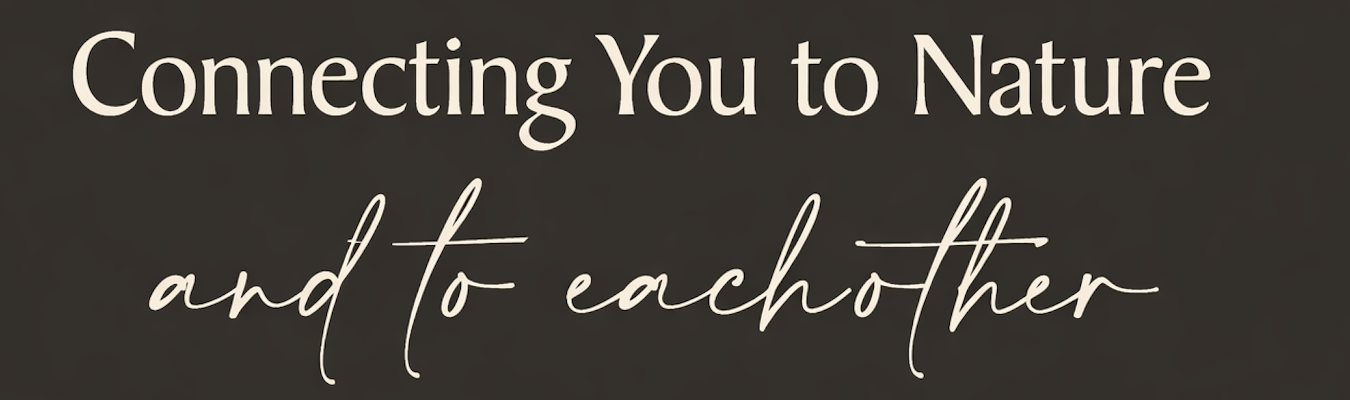 Text graphic reading "Connecting You to Nature and to each other" on a dark background.