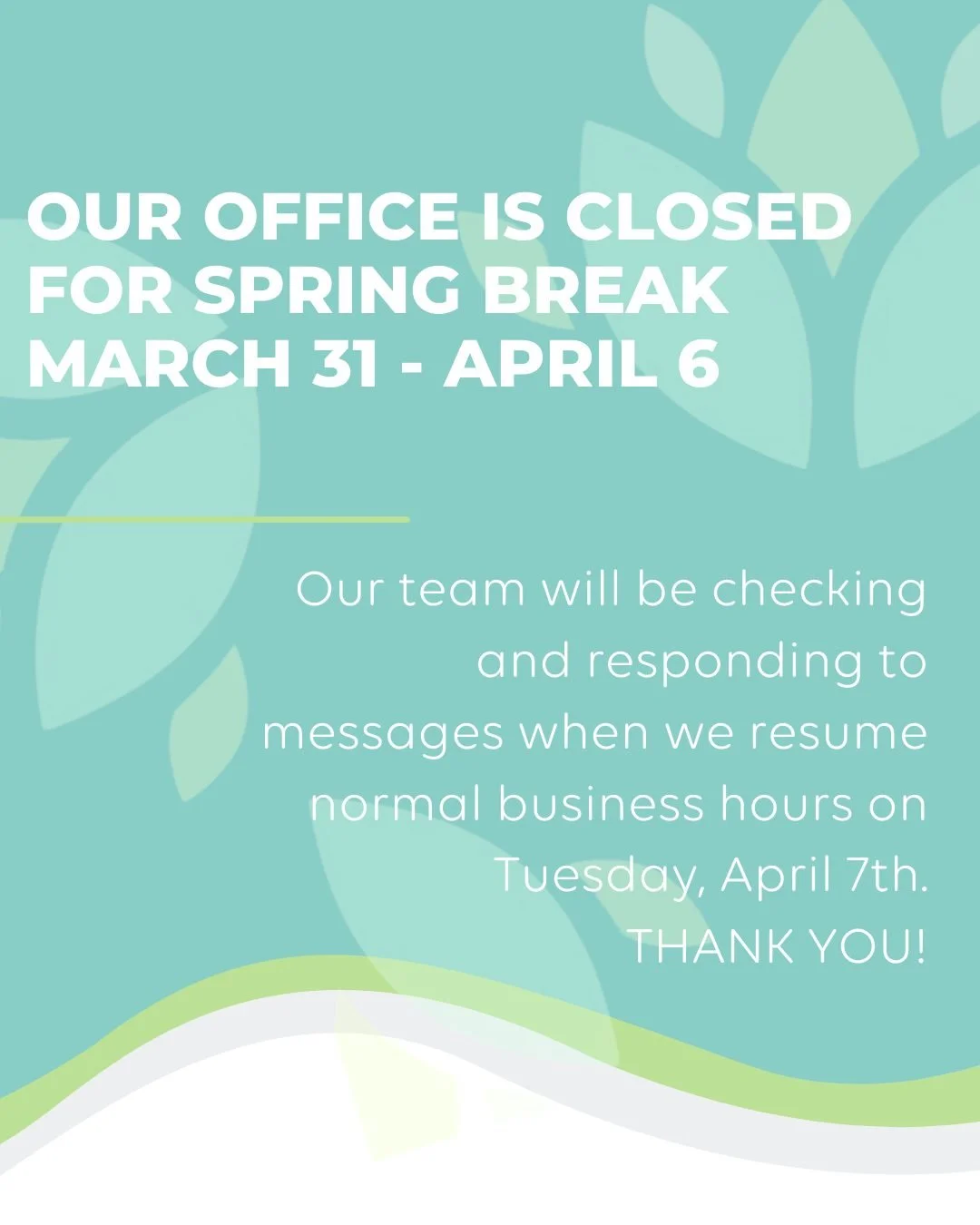 Our office will be closed for Spring Break from Tuesday, March 31st - Monday, April 6th. Our team will be checking and responding to messages when we reopen to resume normal business hours on Tuesday, April 7th. Thank you!