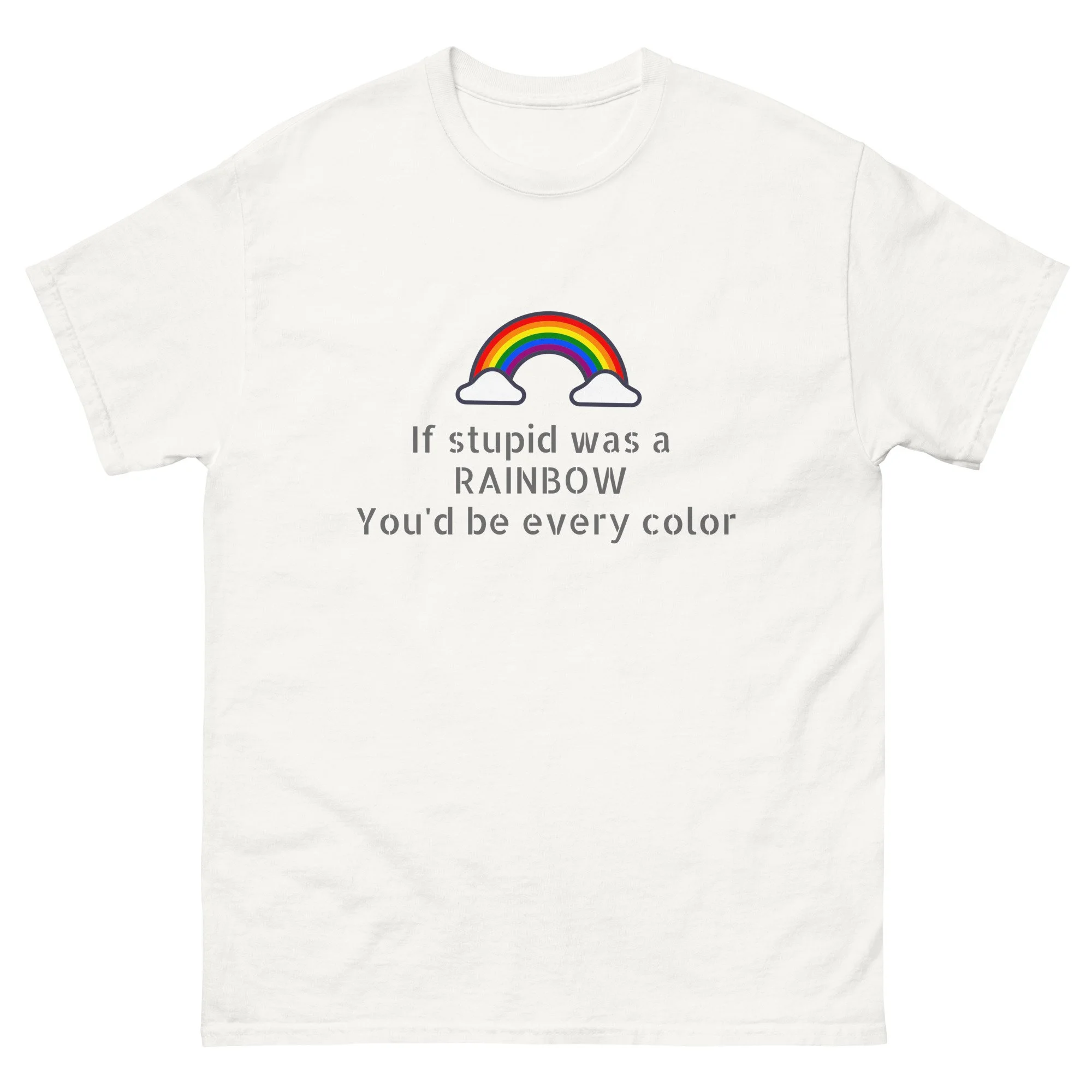 If Stupid Was A Rainbow - Unisex T-shirt