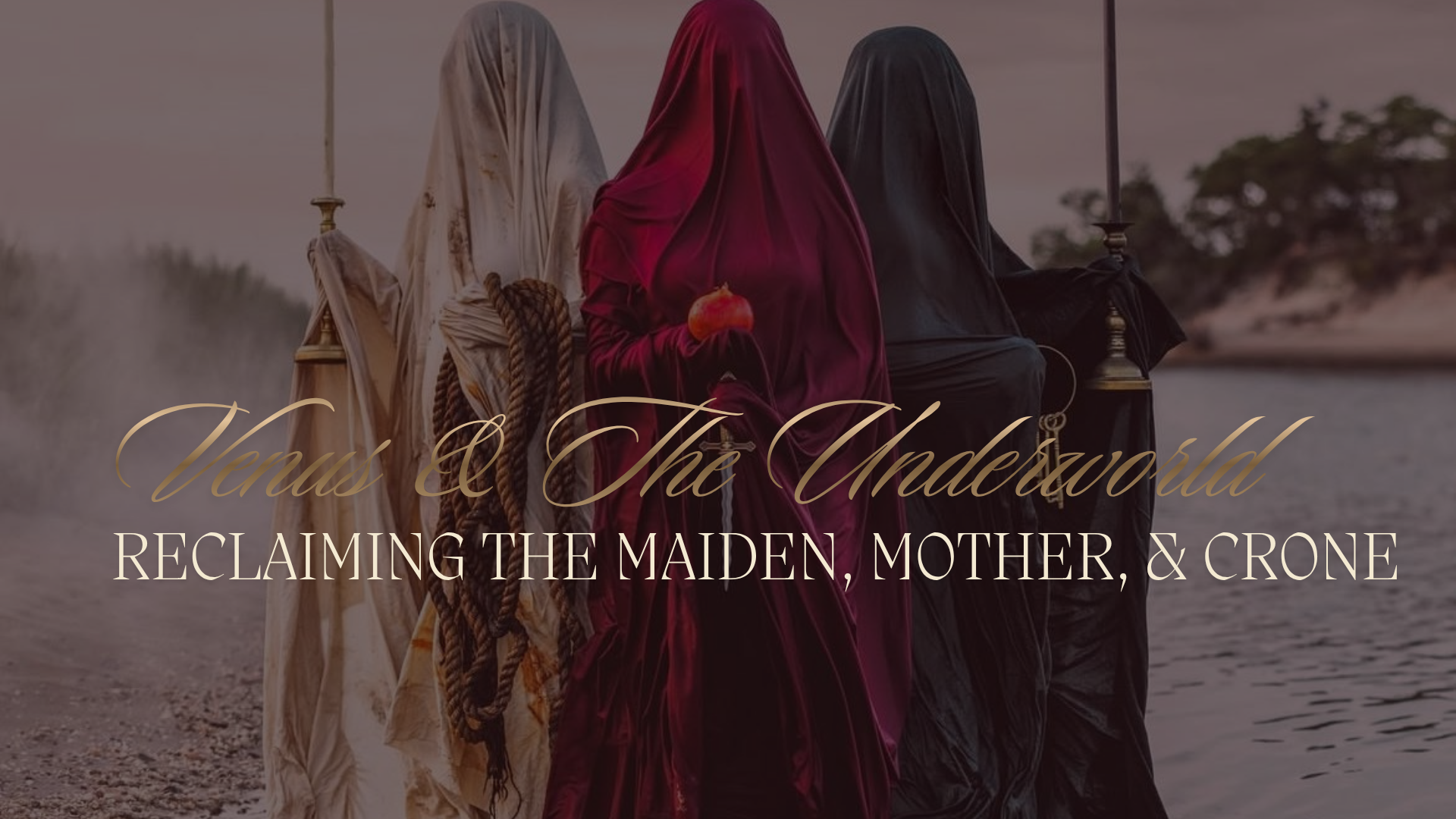 Venus & The Underworld: Reclaiming the Maiden, Mother, & Crone