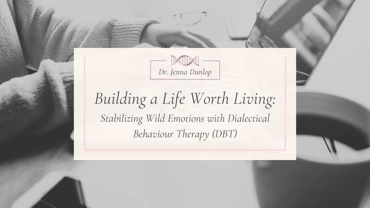 Building a Life Worth Living: Stabilizing Wild Emotions with Dialectical Behaviour Therapy (DBT)