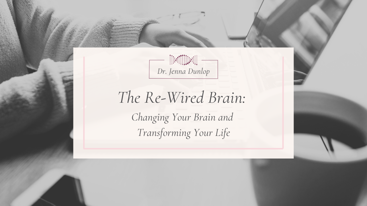 The Re-Wired Brain: Changing Your Brain and Transforming Your Life