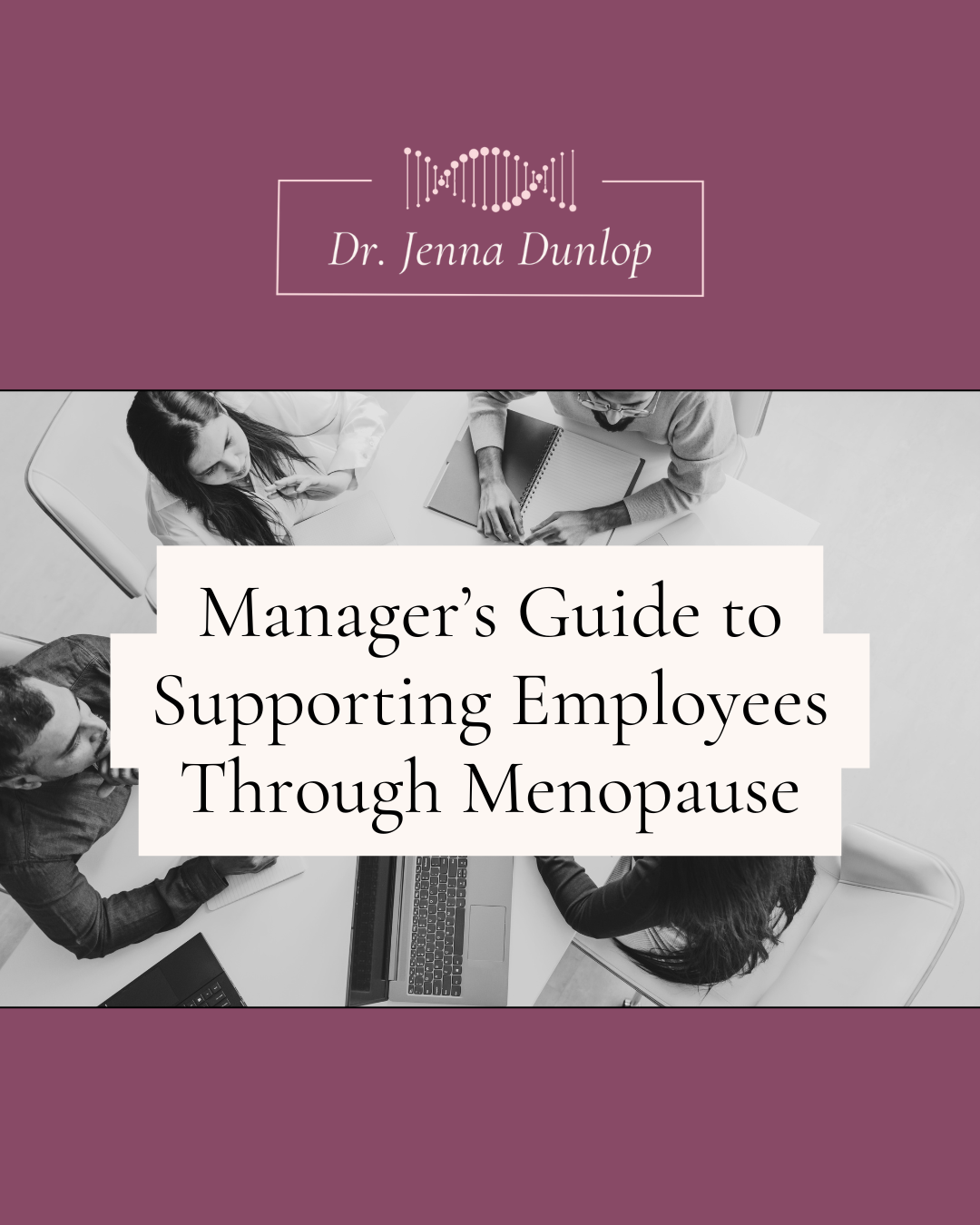 Cover of a guide titled 'Manager’s Guide to Supporting Employees Through Menopause' by Dr. Jenna Dunlop, featuring a black and white photo of four people sitting around a table with laptops and notebooks.