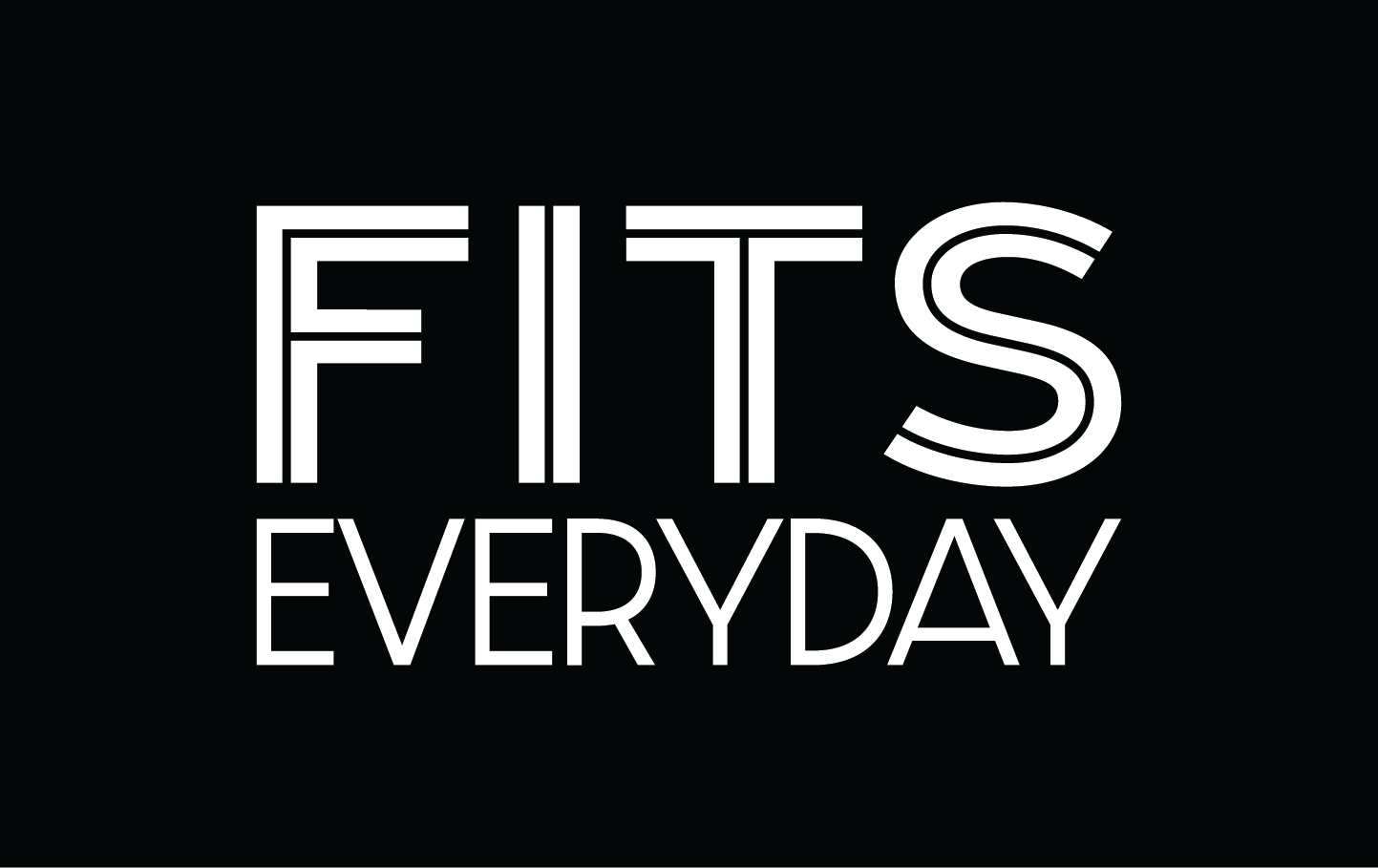 Black background with white text reading "FITS EVERYDAY" in a modern, outlined font.