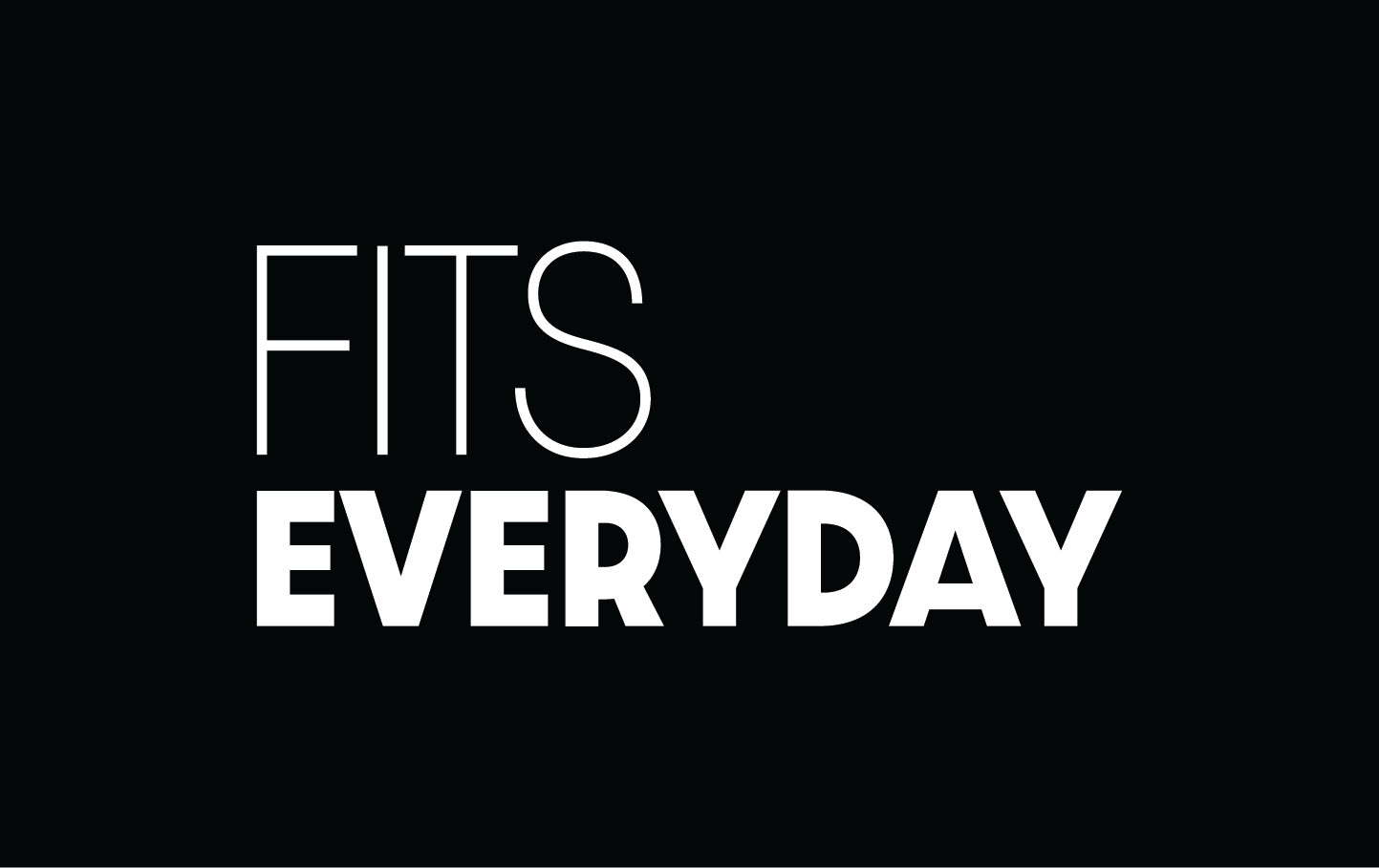 Black background with white text reading 'FITS EVERYDAY'.