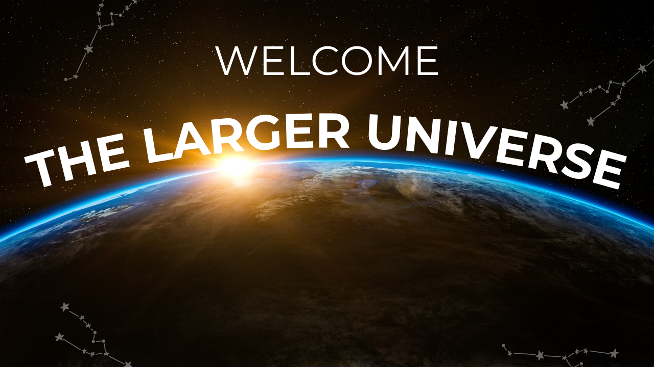 Welcome to The Larger Universe