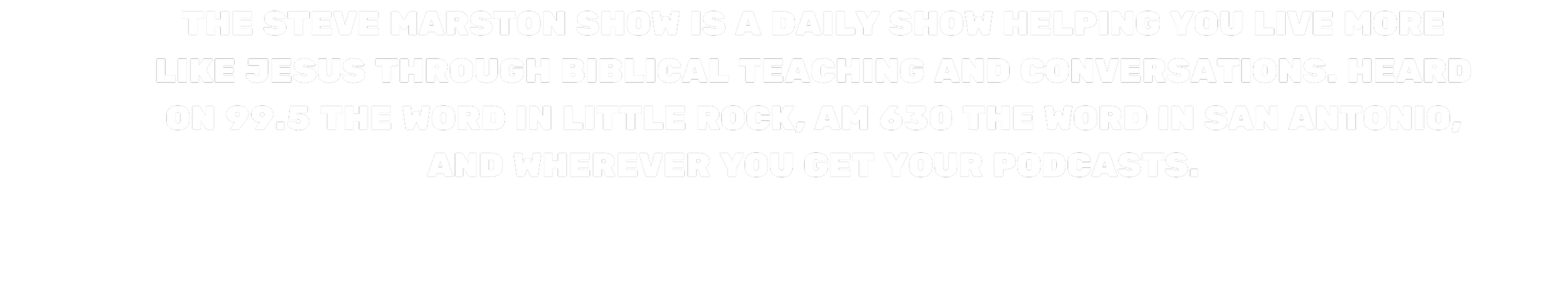 The Steve Marston Show, a daily radio show and podcast helping you live more like Jesus through biblical teaching, conversations, and discipleship. Heard on 99.5 The Word in Little Rock and AM630 The Word in San Antonio and all podcast platforms