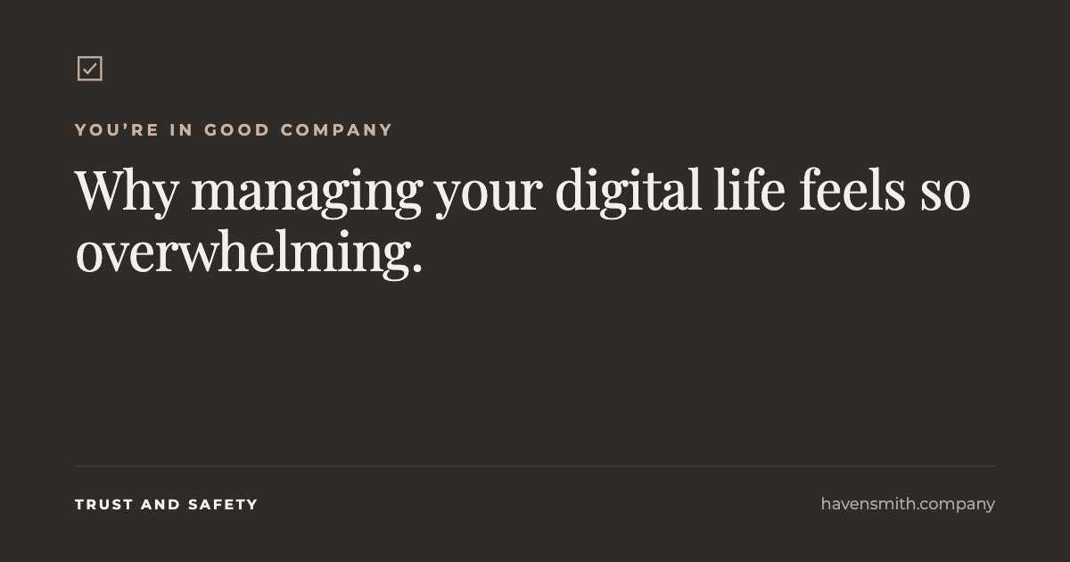 Why Managing Your Digital Life Feels So Overwhelming