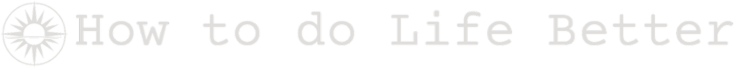 How to do Life Better