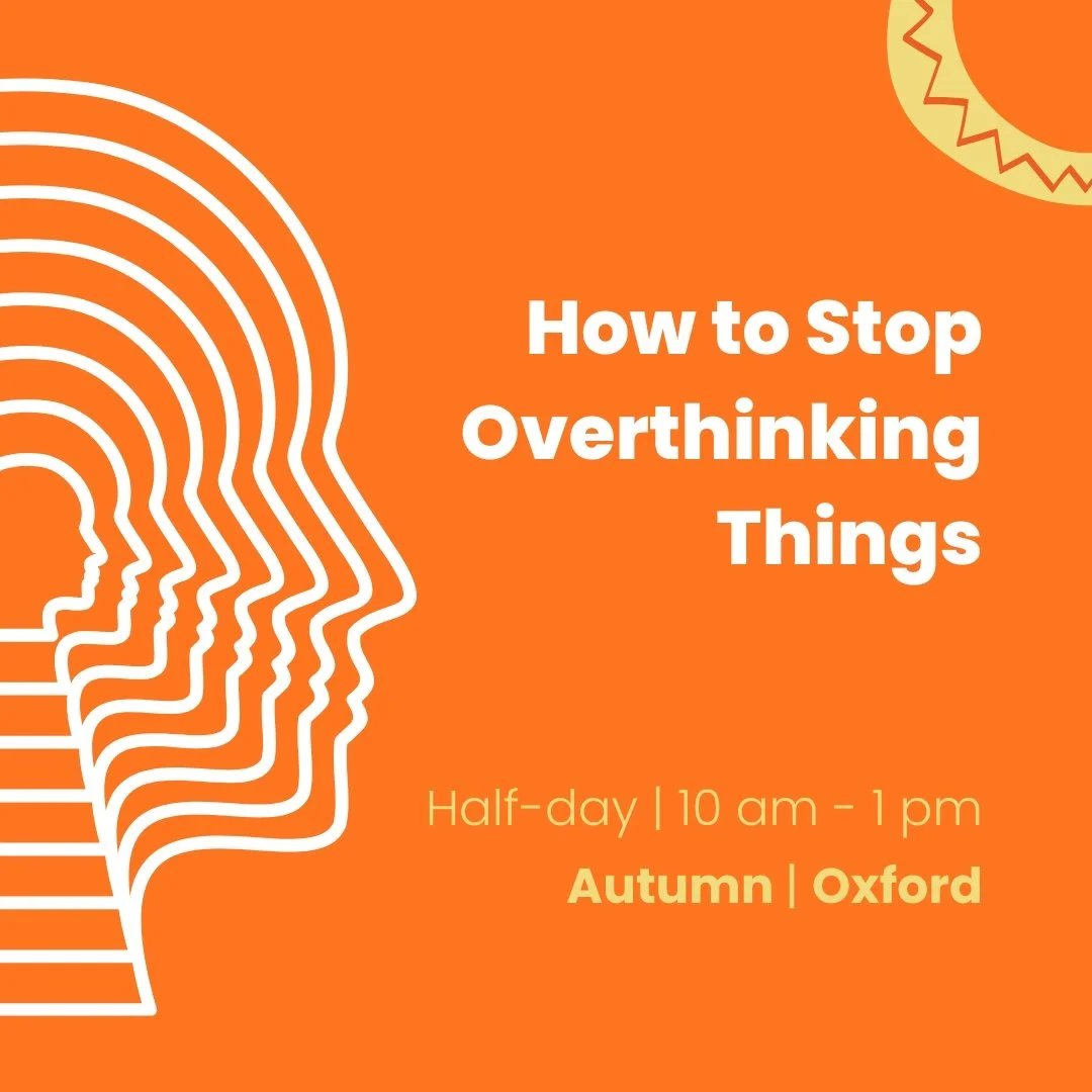 Orange background with many outlines of a head and the words How to Stop Overthinking Things. At the bottom it says Half-day course, 10 am - 1 pm and says it's in Oxford