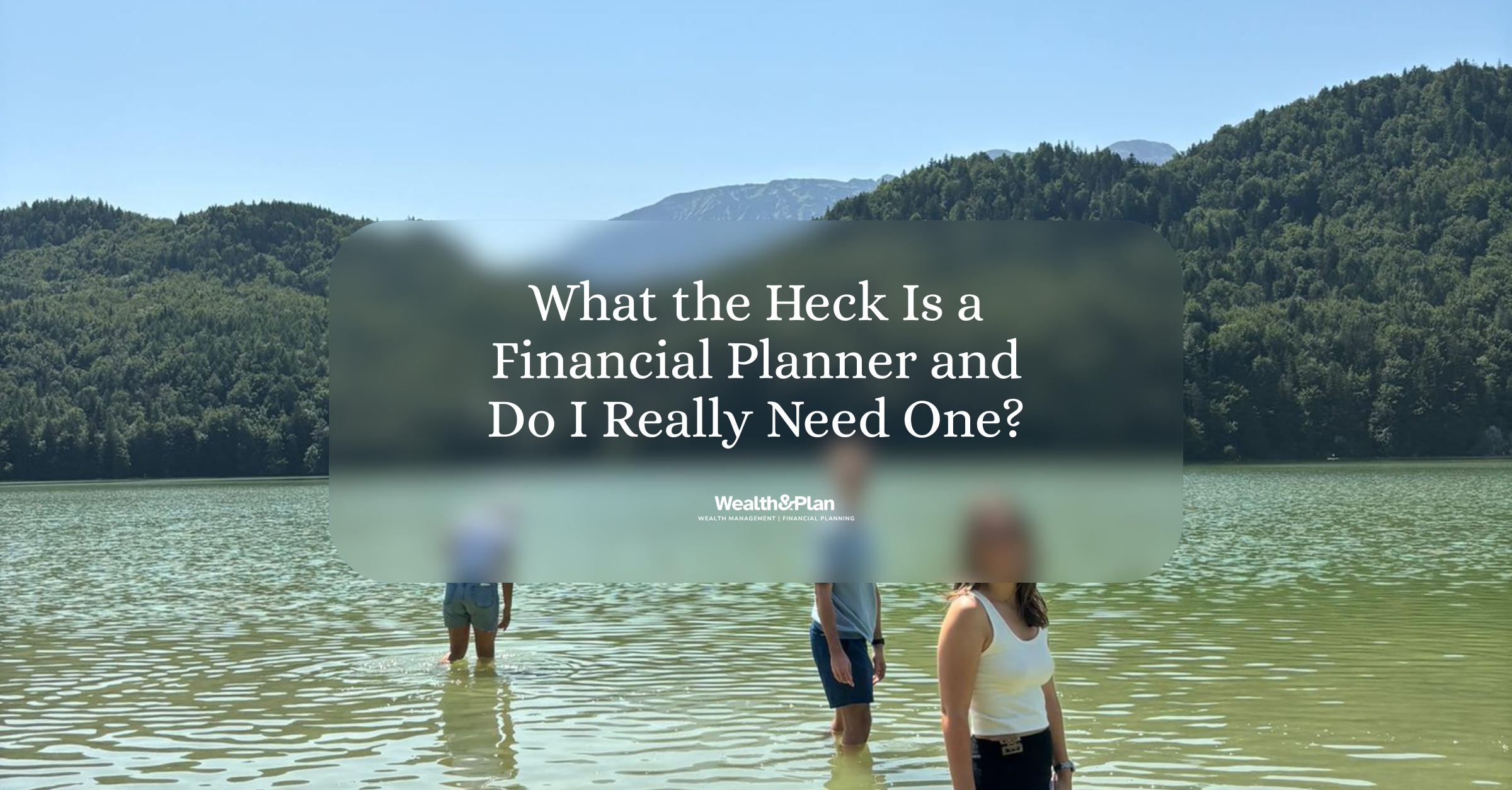 What the Heck Is a Financial Planner and Do I Really Need One?