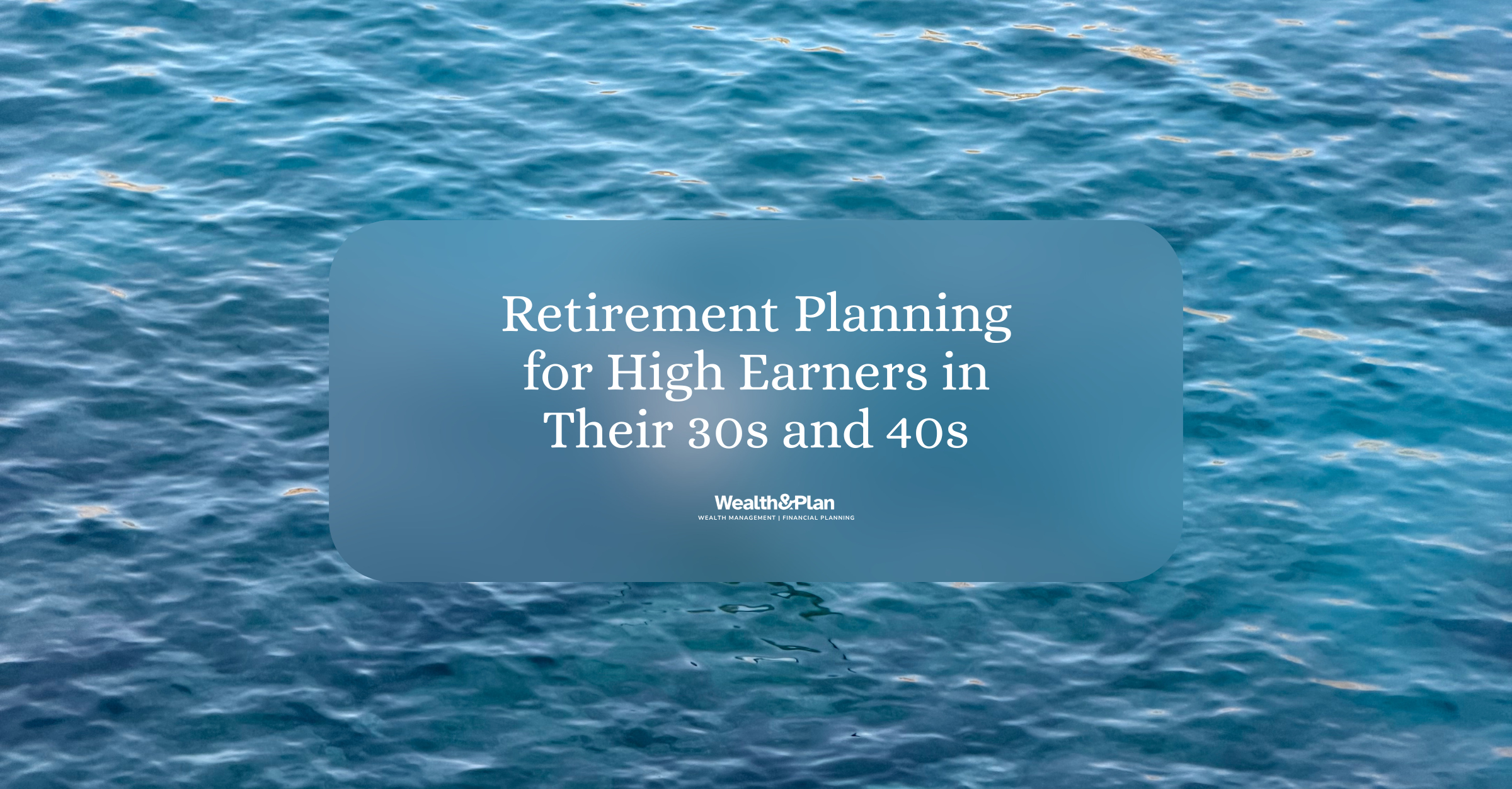 Retirement Planning for High Earners in Their 30s and 40s