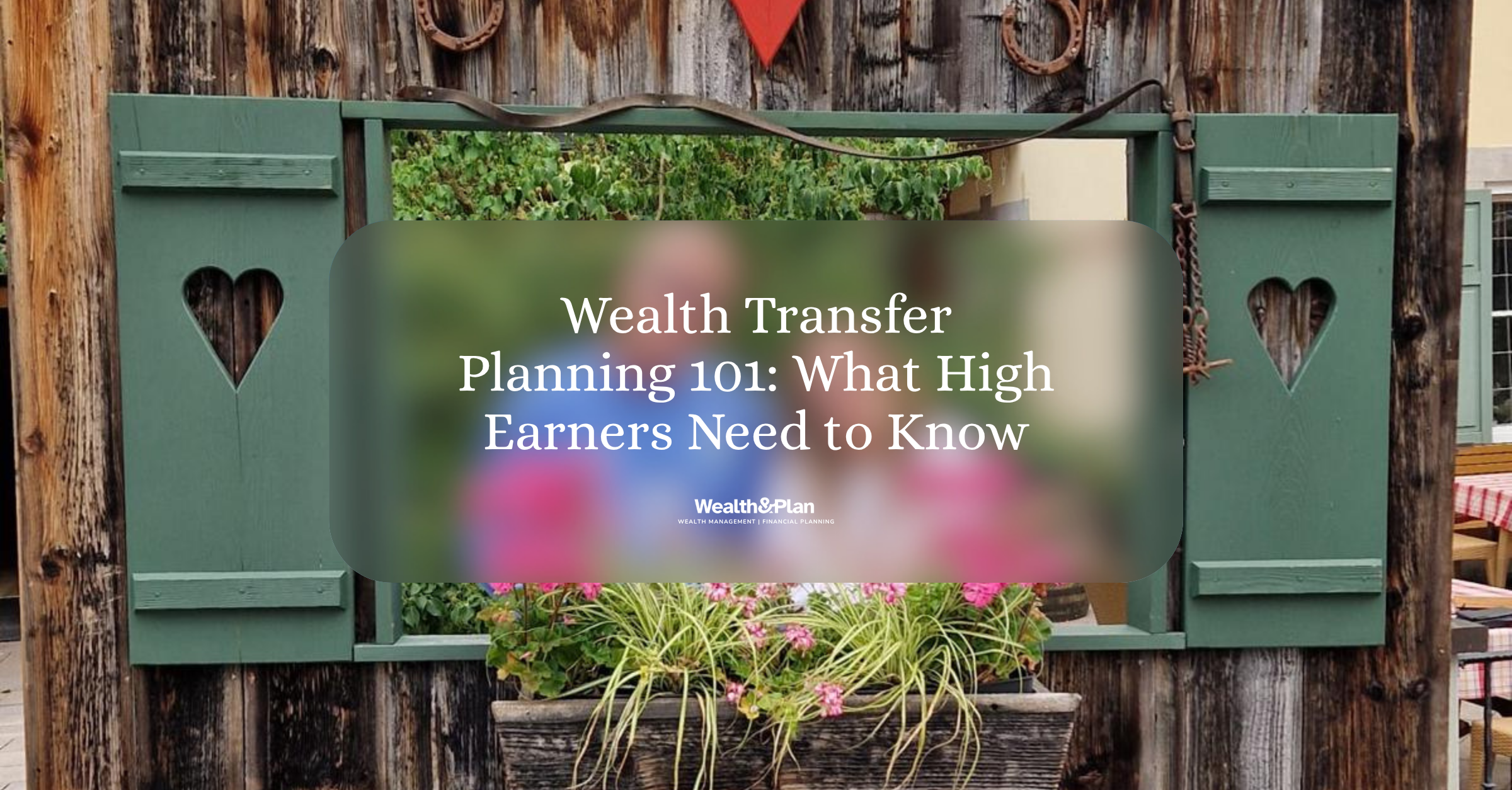 Wealth Transfer Planning 101: What High Earners Need to Know