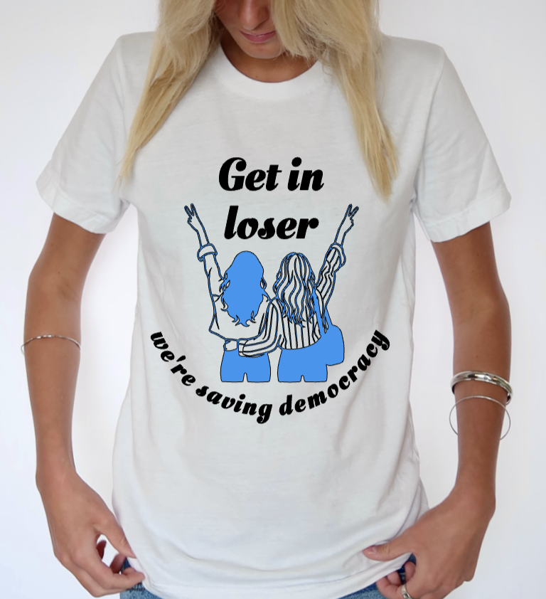 'Get in Loser, We're Saving Democracy' Tee