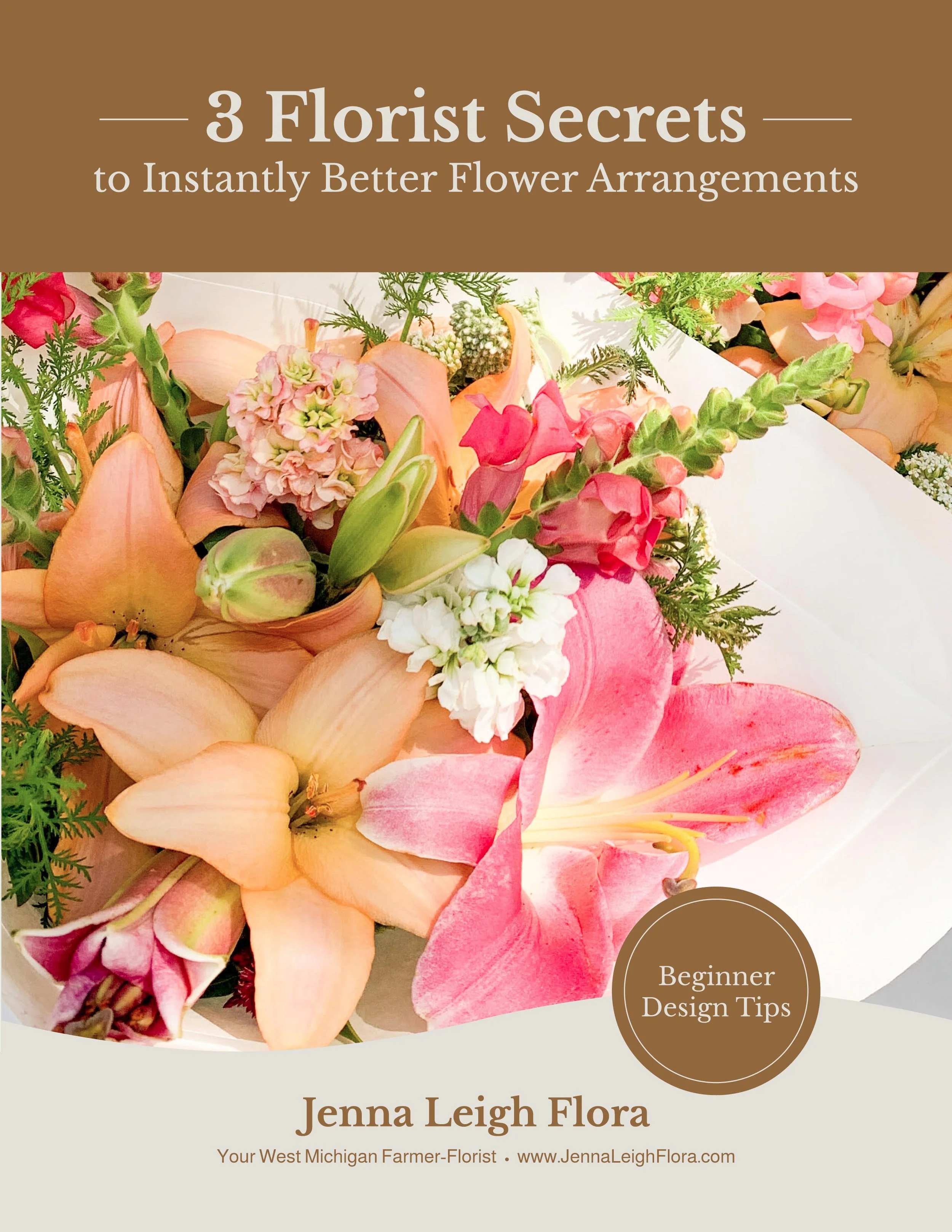 A floral design tips guide with a bouquet featuring pink, peach, and white flowers, and a brown banner with white text that reads '3 Florist Secrets to Instantly Better Flower Arrangements.' The bottom part has the name 'Jenna Leigh Flora' and a website address.