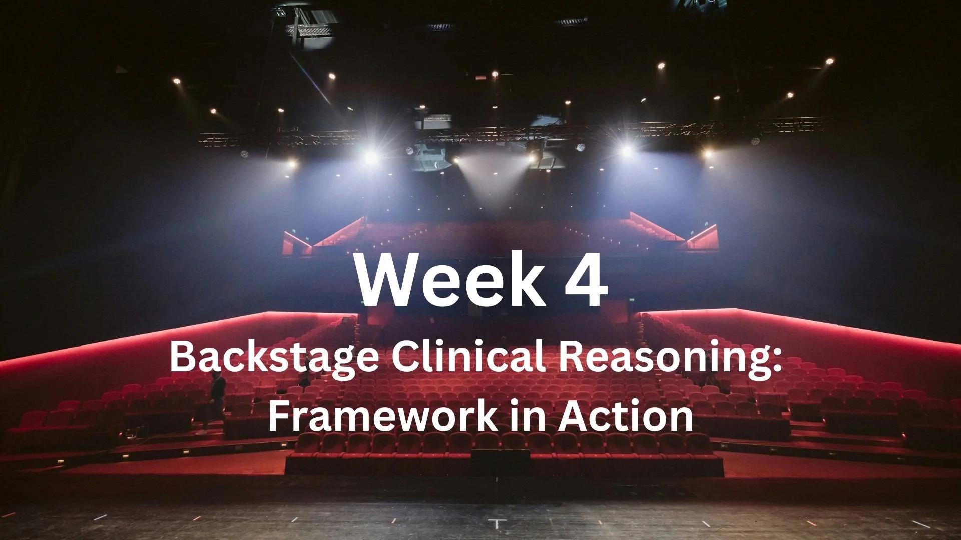 Week 4: So You Want to Work Backstage? Backstage Clinical Reasoning: Framework in Action