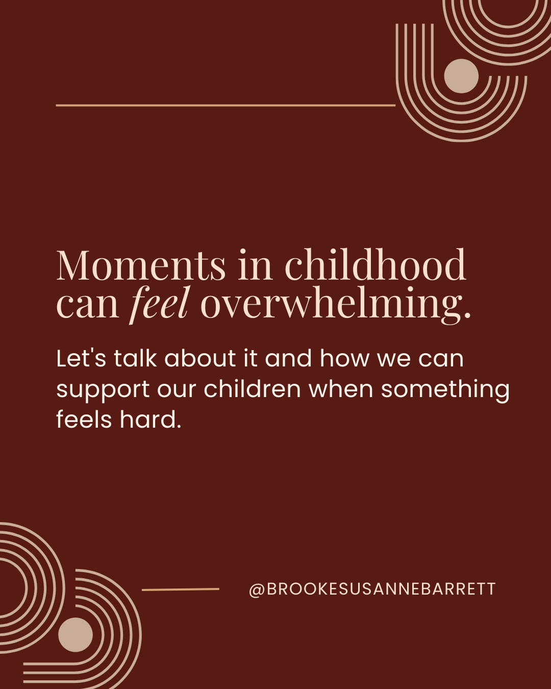 A digital graphic with a brown background featuring beige geometric designs in the corners. The text reads: 'Moments in childhood can feel overwhelming. Let's talk about it and how we can support our children when something feels hard. @brookesusannebarrett'.