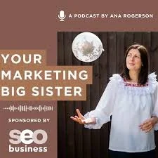 Cover of a podcast titled 'Your Marketing Big Sister' by Ana Rogerson, sponsored by SEO Business, featuring a woman with dark hair wearing a white blouse gesturing with her right hand.