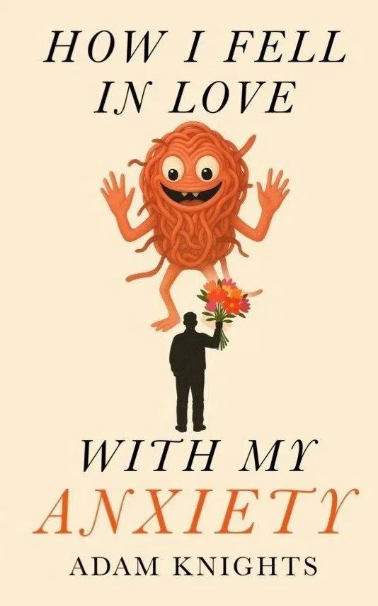 Book cover titled 'How I Fell in Love with My Anxiety' by Adam Knights, featuring a cartoon character made of spaghetti holding a bouquet of flowers standing above a silhouetted person.