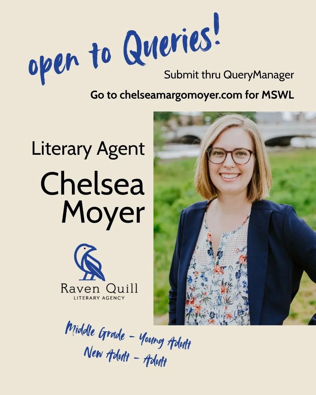 Chelsea Moyer is now open to queries!

Find her manuscript wish list at ChelseaMargoMoyer.com. 

Her QueryManager link can also be found there or at RavenLiterary.com.

Chelsea's excited for your submission!
