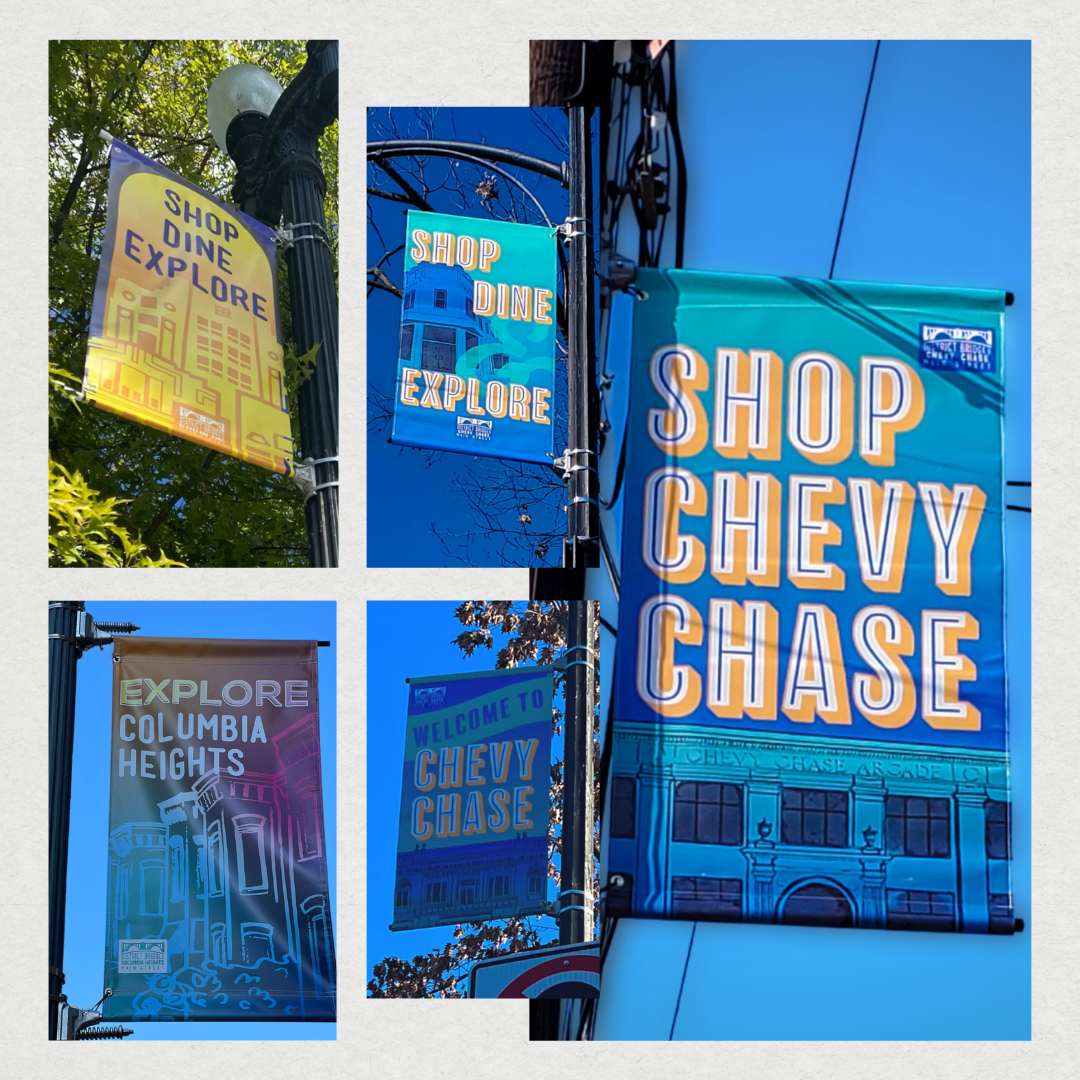 Light pole banners celebrating small businesses along Cleveland Park Main Street, Columbia Heights Main Street, and Chevy Chase Main Street. 