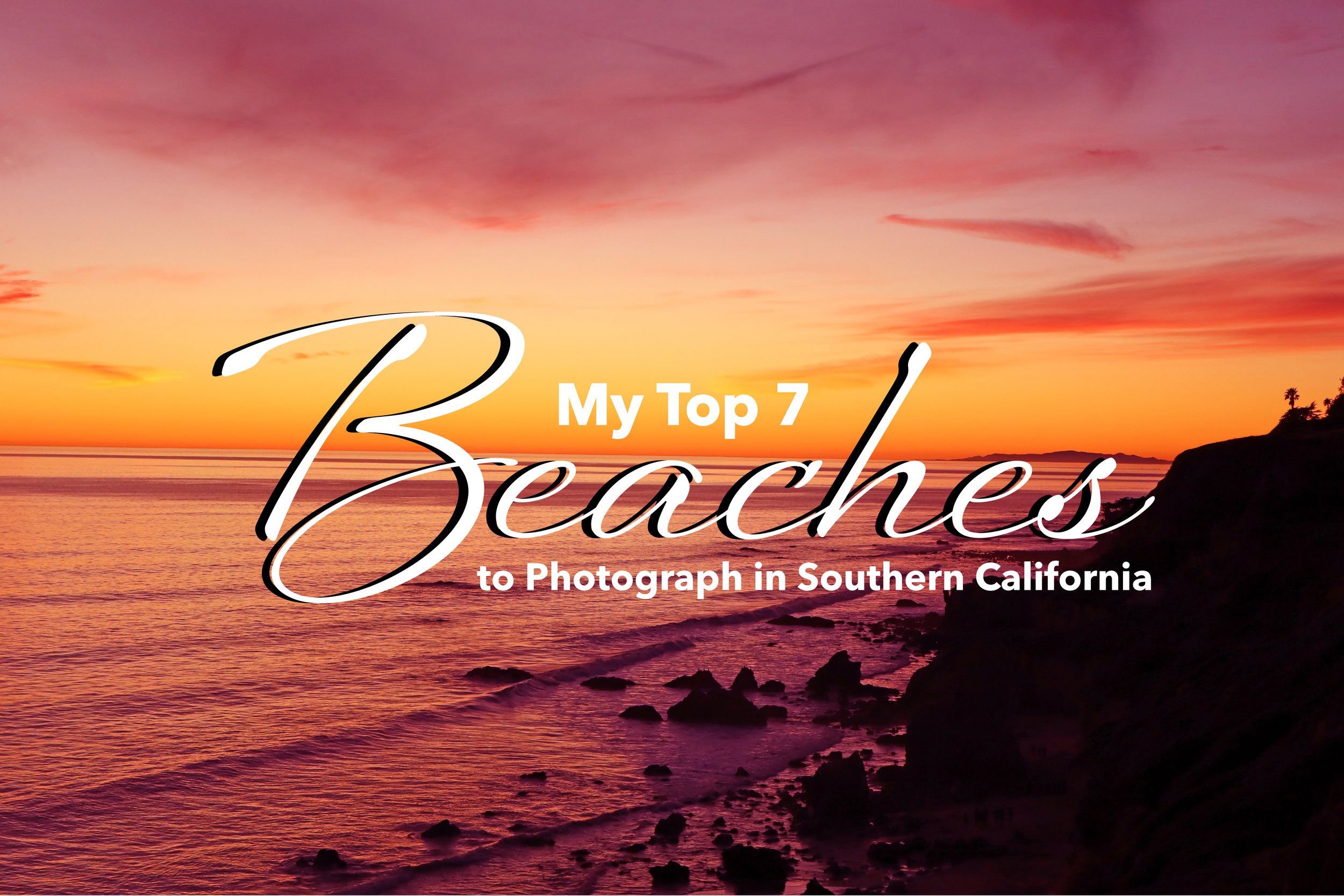 My Top 7 Beaches to Photograph in Southern California