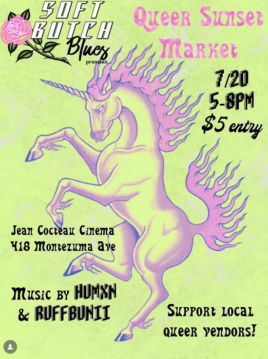 Event poster featuring a purple unicorn with a rainbow-colored mane, advertising the Queer Sunset Market on July 20 from 5-8 PM at Jean Cocteau Cinema, 418 Montezuma Ave. It includes music by Hunx & Ruffbunii, with entry costing $5, encouraging suppo