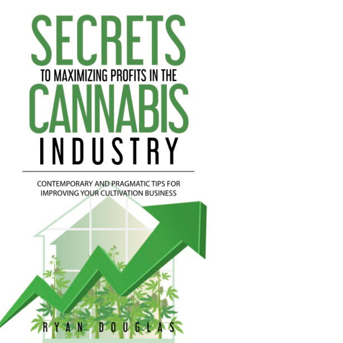 Book cover titled "Secrets to Maximizing Profits in the Cannabis Industry" by Ryan Douglas. Features a green upward arrow and cannabis plants as background.