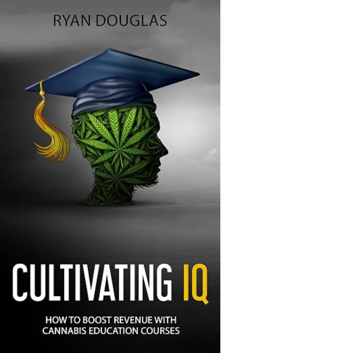 Book cover titled 'Cultivating IQ' by Ryan Douglas featuring a human profile made of cannabis leaves with a graduation cap.