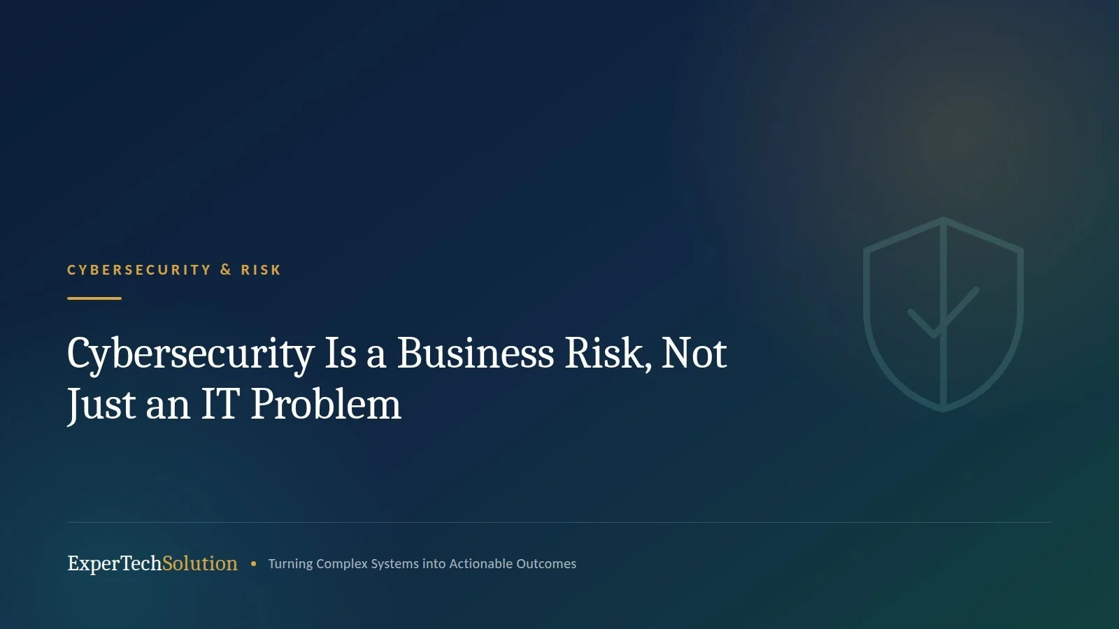 Cybersecurity Is a Business Risk, Not Just an IT Problem