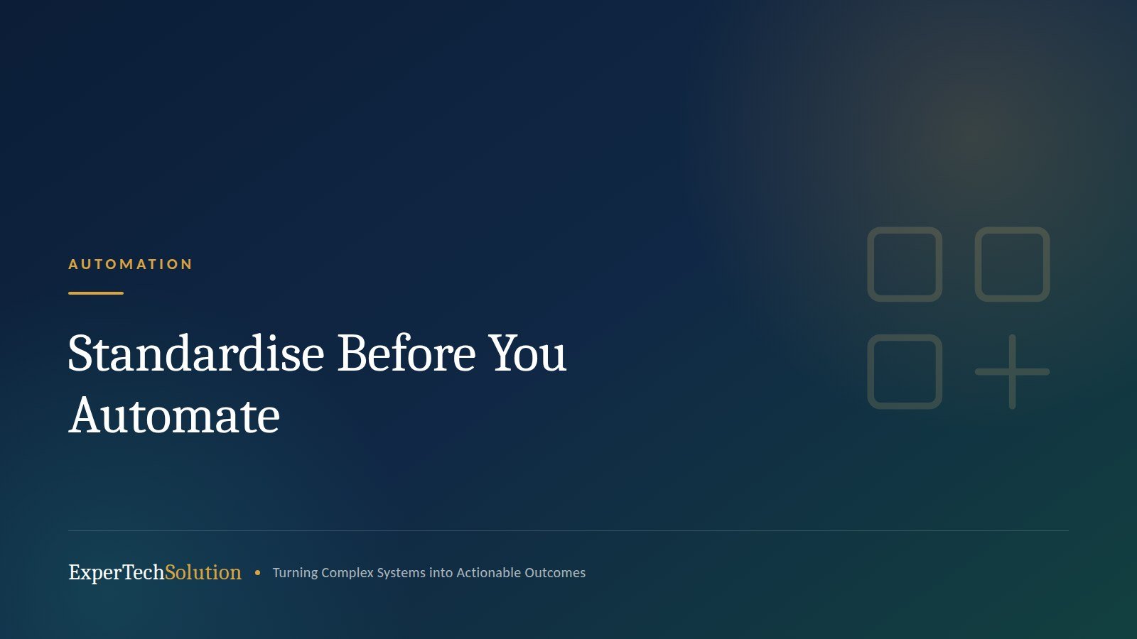 Standardise Before You Automate