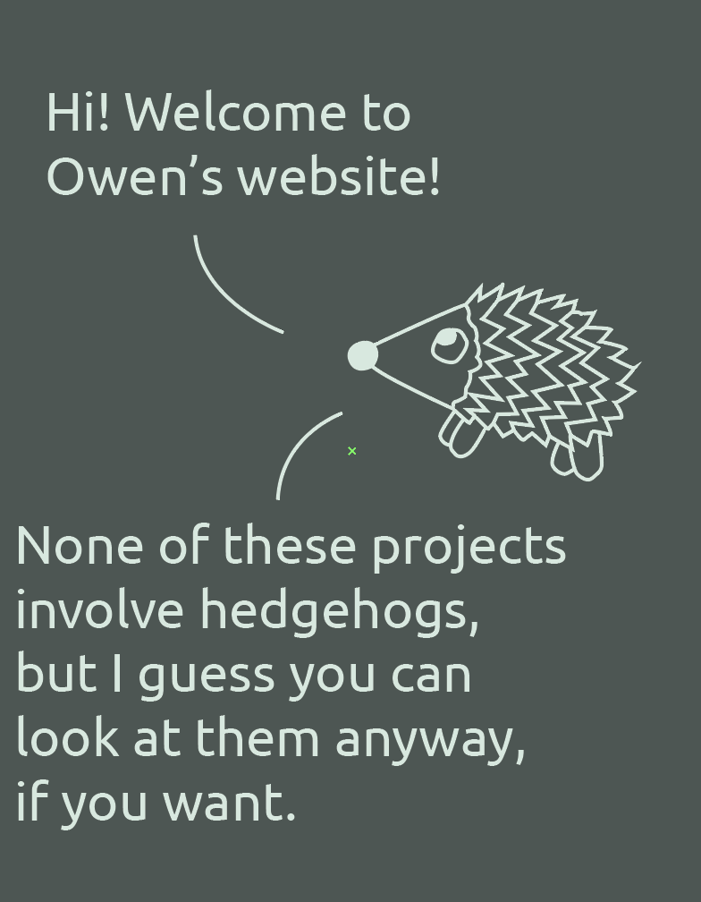 A friendly cartoon illustration of a hedgehog with text welcoming visitors to Owen's website and mentioning that none of the projects involve hedgehogs, but viewers can look at them if they want.