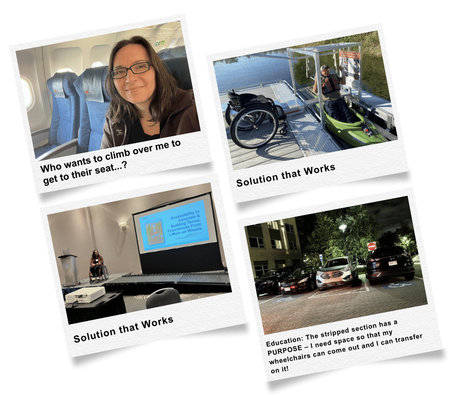 Four photographs with captions. The first shows a woman on an airplane smiling at the camera, captioned "Who wants to climb over me to get to their seat...?" The second depicts a person in a wheelchair on a dock next to a kayak, captioned "Solution that Works." The third features a woman in a wheelchair attending a presentation, captioned "Solution that Works." The fourth displays a parking lot at night with cars parked in striped spots, captioned "Education: The striped section has a PURPOSE – I need space so that my wheelchairs can come out and I can transfer on it!"
