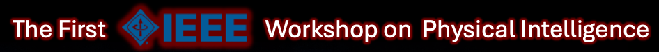 The First IEEE Workshop on Physical Intelligence