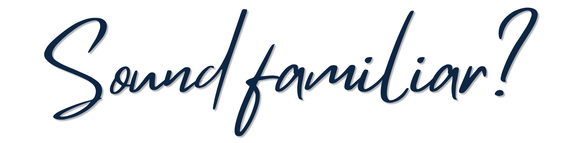 Stylish text saying 'Sound familiar?' in dark blue cursive font.